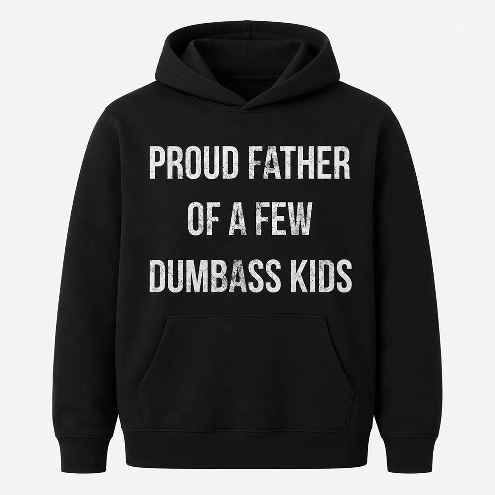 Proud Father Of A Few Dumbass Kids T-Shirt / Sweatshirt / Hoodie