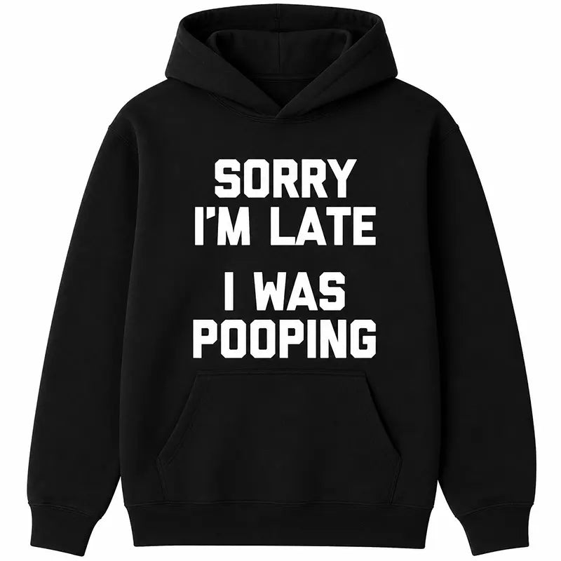 Sorry I’m Late I Was Pooping T-Shirt / Sweatshirt / Hoodie