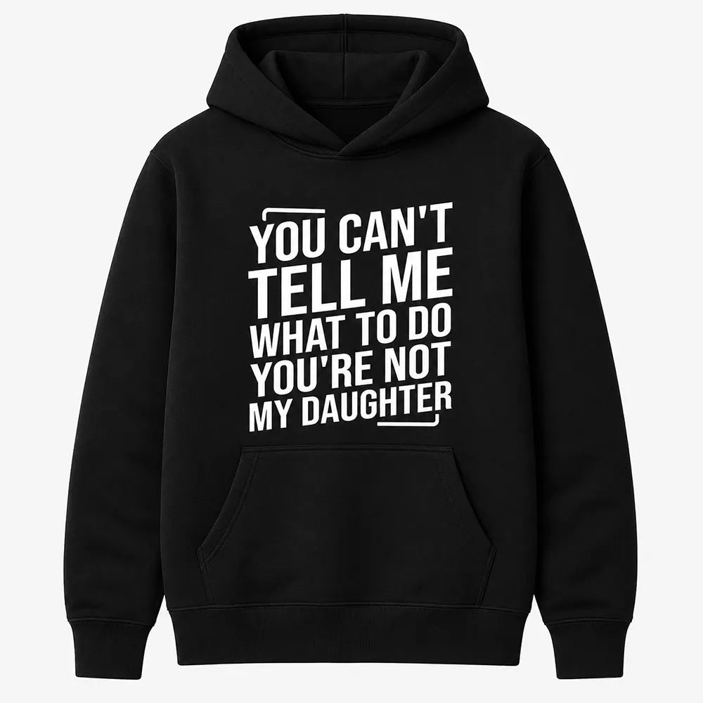 Only My Daughter Tells Me What To Do T-Shirt / Sweatshirt / Hoodie