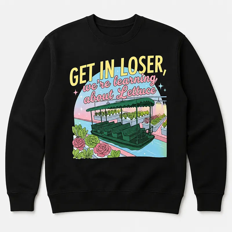 Get In Loser We're Learning About Lettuce T-Shirt / Sweatshirt / Hoodie