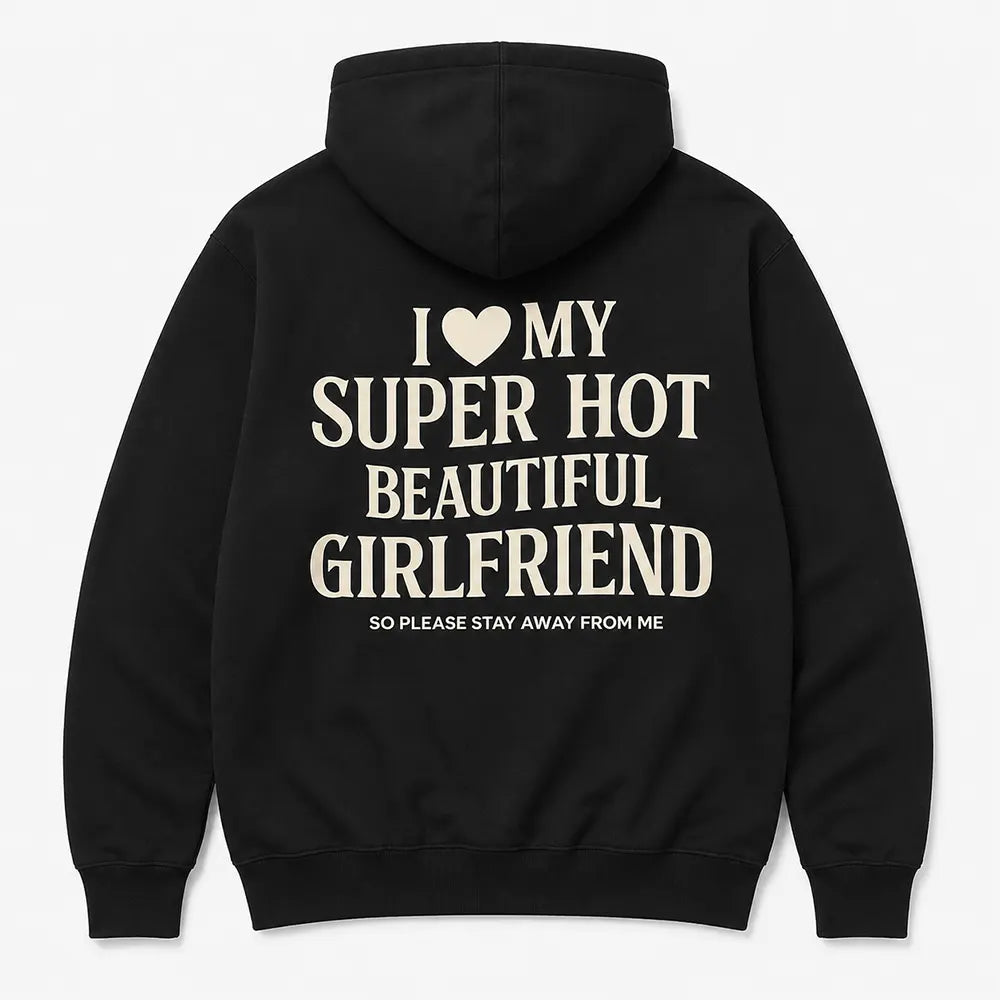 I Love My Super Hot Beautiful Girlfriend T-Shirt / Sweatshirt / Hoodie