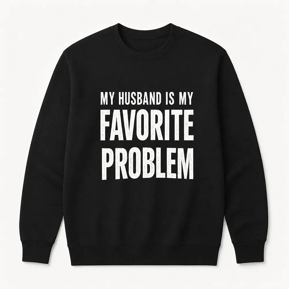 My Wife Is My Favorite Problem T-Shirt / Sweatshirt / Hoodie