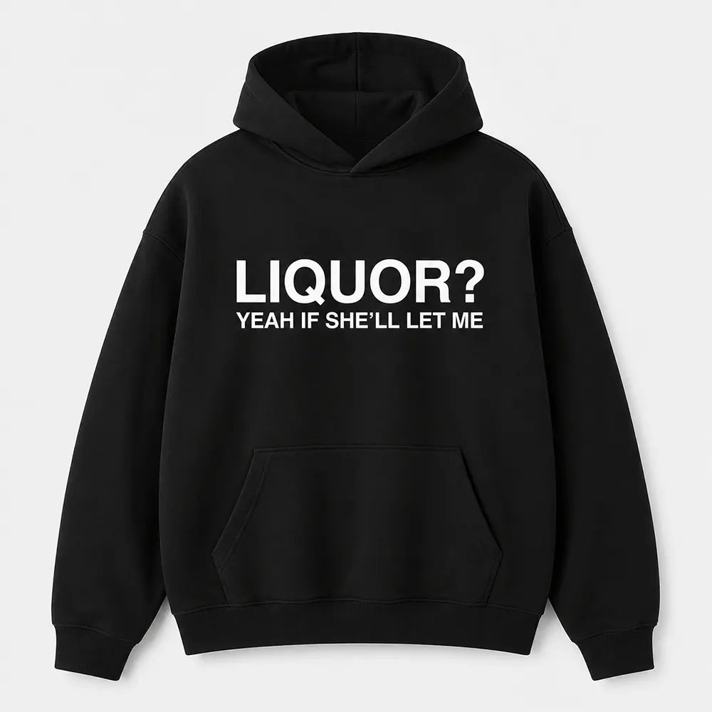 Liquor Yeah If She’ll Let Me T-Shirt / Sweatshirt / Hoodie