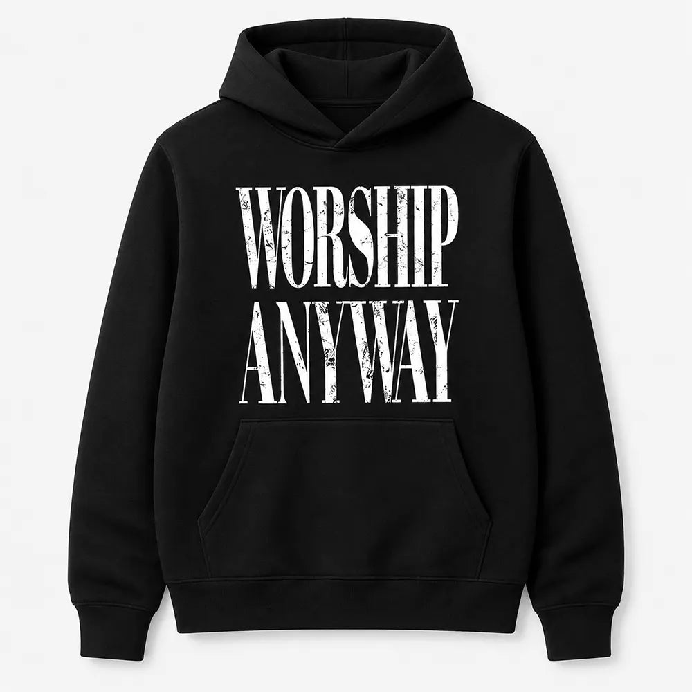 Worship Anyway T-Shirt / Sweatshirt / Hoodie