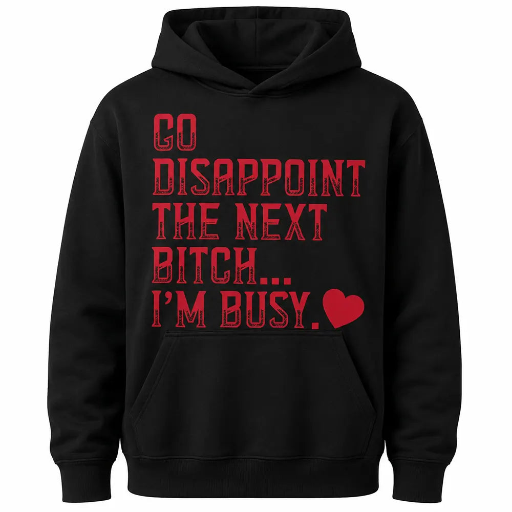 Go Disappoint The Next Btch I’m Busy T-Shirt / Sweatshirt / Hoodie