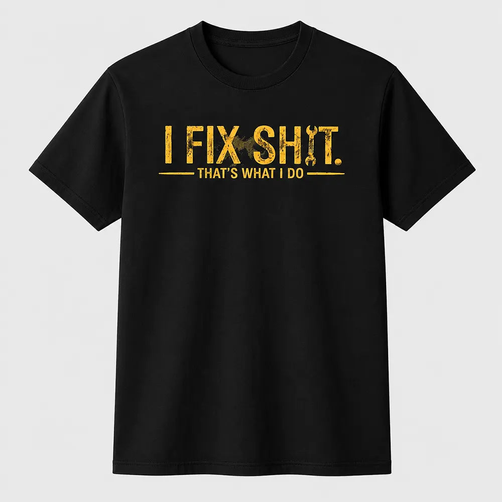 I Fix Sht That’s What I Do T-Shirt / Sweatshirt / Hoodie