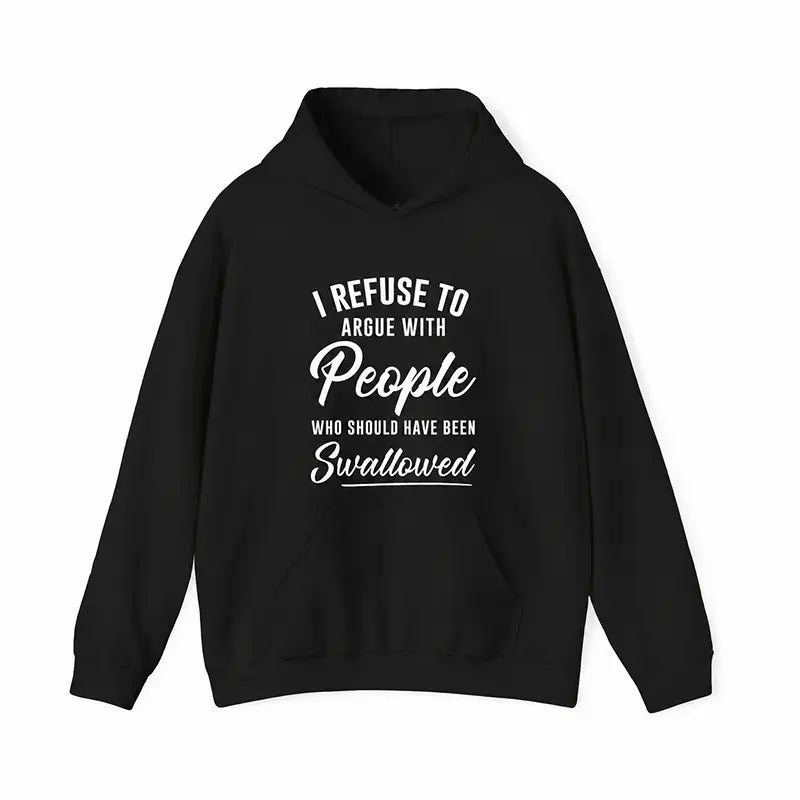 I Refuse To Argue with People Who Should've Been Swallowed T-Shirt / Sweatshirt / Hoodie