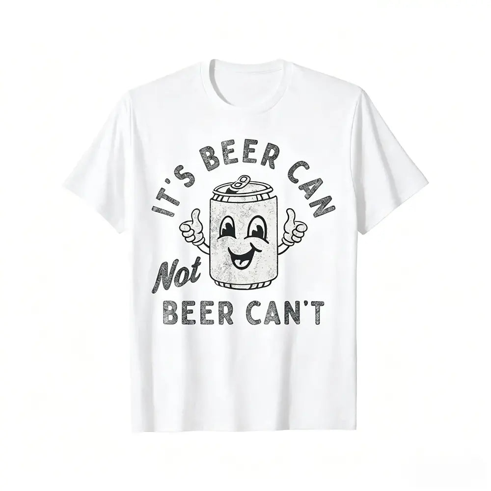 It’s Beer Can Not Beer Can’t T-Shirt / Sweatshirt / Hoodie