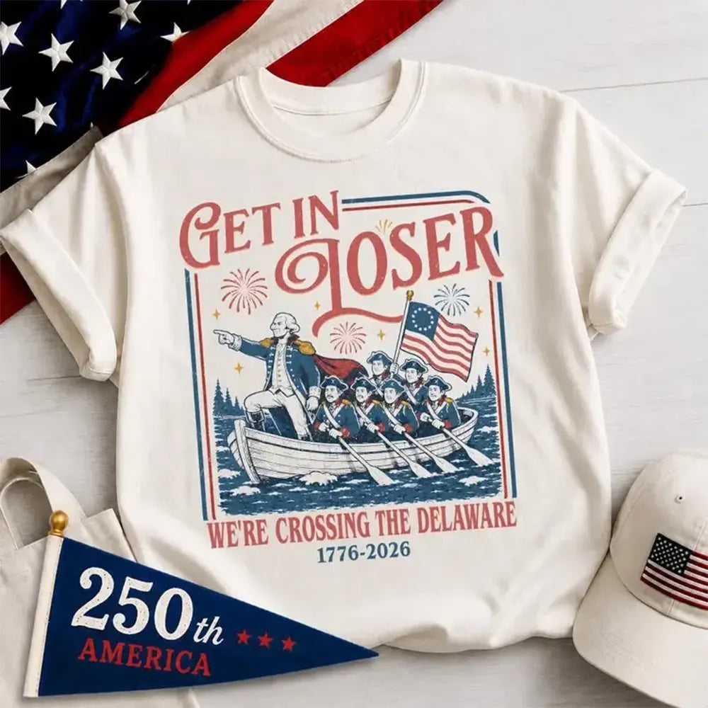 Get In Loser Crossing The Delaware T-Shirt / Sweatshirt / Hoodie