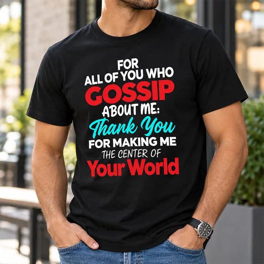 For All Of You Who Gossip About Me T-Shirt / Sweatshirt / Hoodie