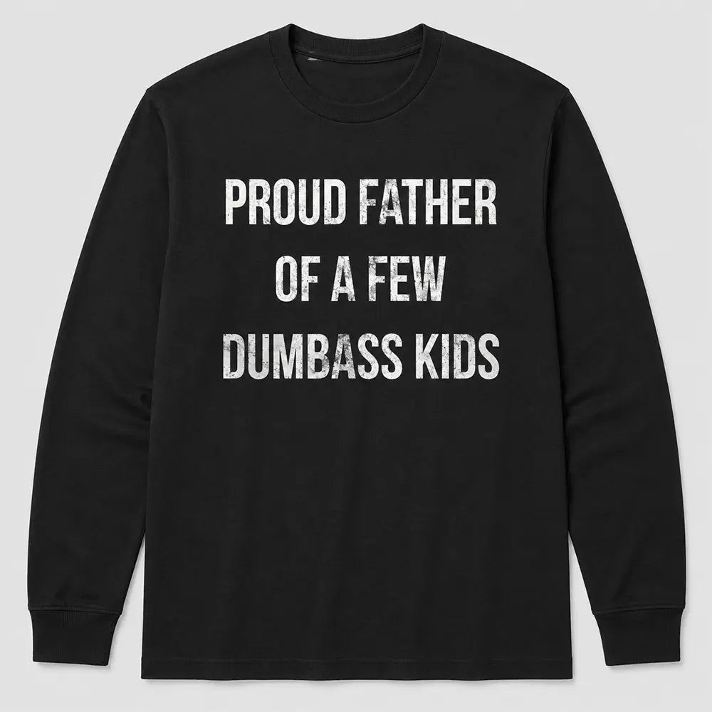 Proud Father Of A Few Dumbass Kids T-Shirt / Sweatshirt / Hoodie