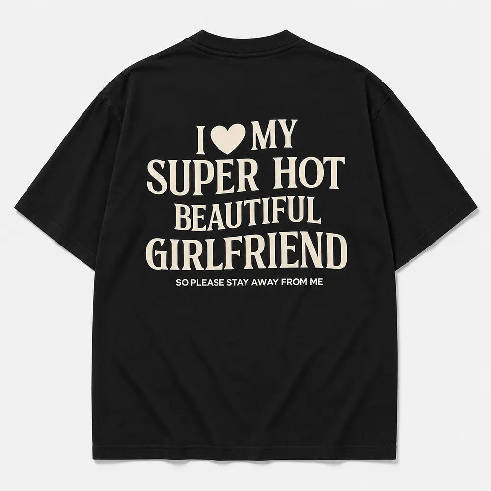 I Love My Super Hot Beautiful Girlfriend T-Shirt / Sweatshirt / Hoodie