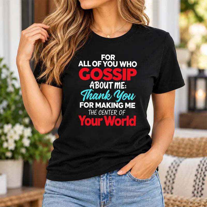 For All Of You Who Gossip About Me T-Shirt / Sweatshirt / Hoodie