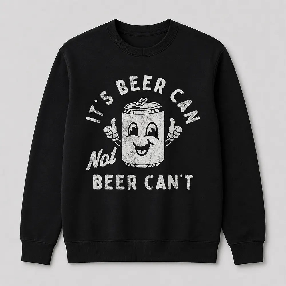 It’s Beer Can Not Beer Can’t T-Shirt / Sweatshirt / Hoodie