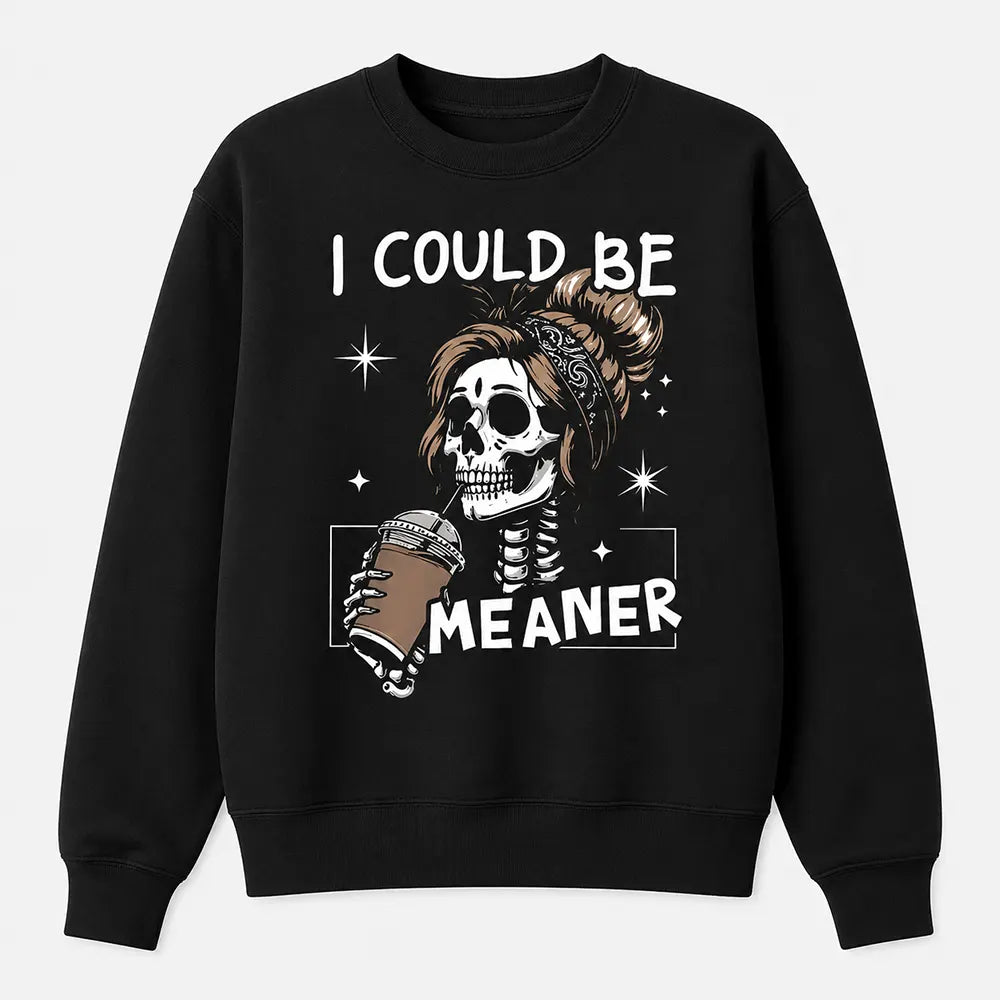 I Could Be Meaner Skeleton Coffee Graphic T-Shirt / Sweatshirt / Hoodie