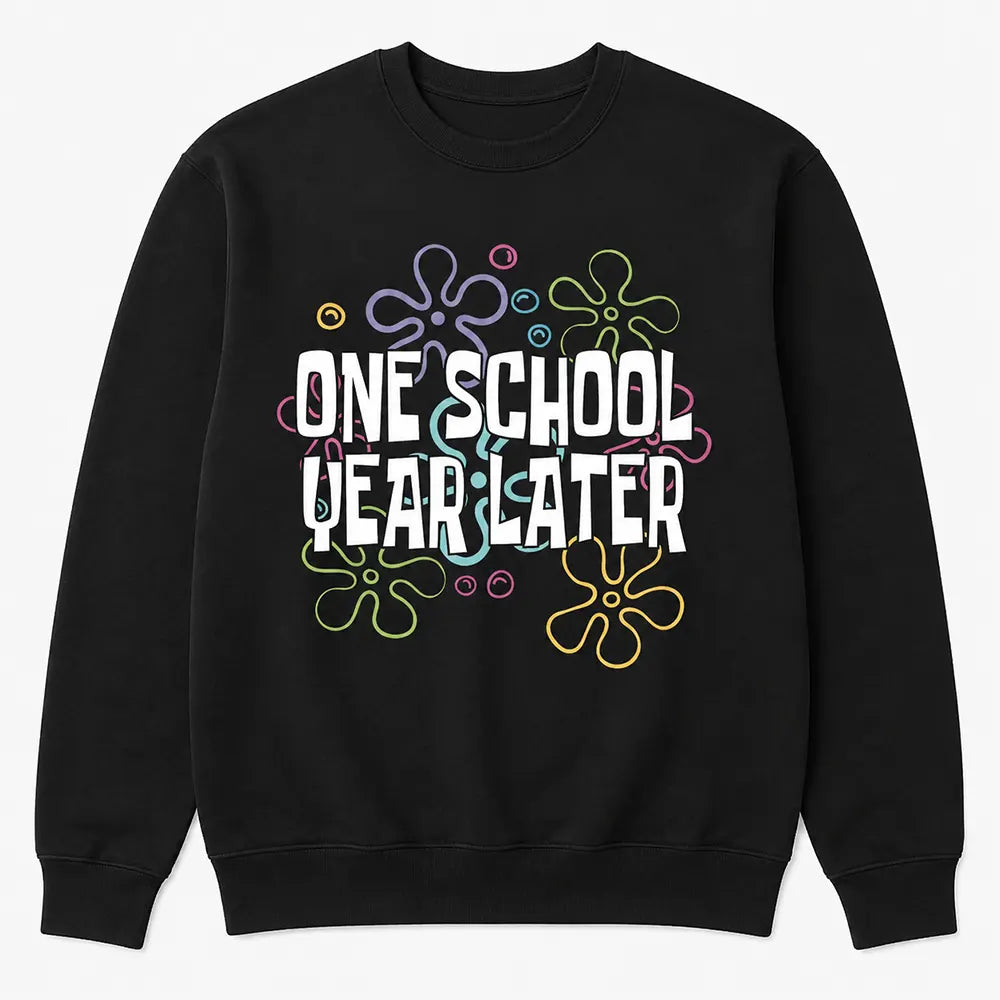 One School Year Later T-Shirt / Sweatshirt / Hoodie