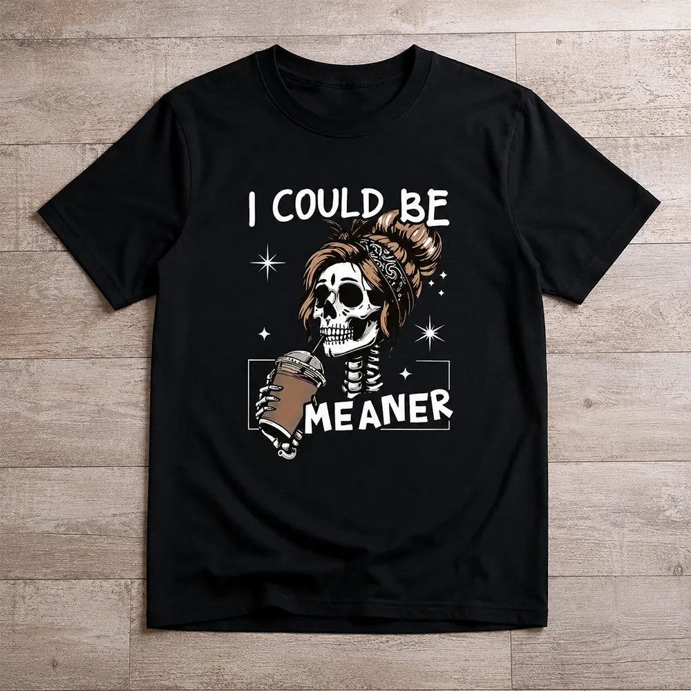 I Could Be Meaner Skeleton Coffee Graphic T-Shirt / Sweatshirt / Hoodie