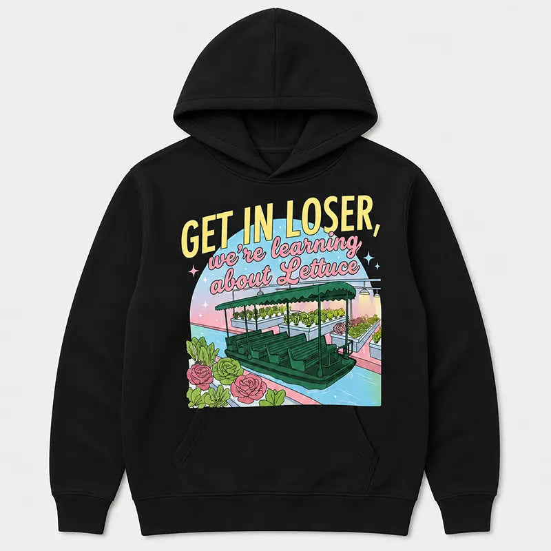 Get In Loser We're Learning About Lettuce T-Shirt / Sweatshirt / Hoodie