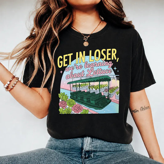 Get In Loser We're Learning About Lettuce T-Shirt / Sweatshirt / Hoodie