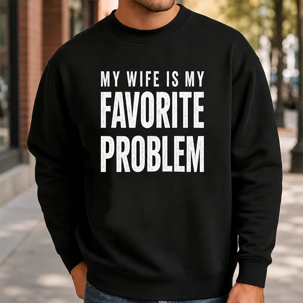 My Wife Is My Favorite Problem T-Shirt / Sweatshirt / Hoodie