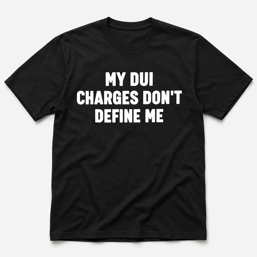 My DUI Charges Don’t Define Me T-Shirt / Sweatshirt / Hoodie