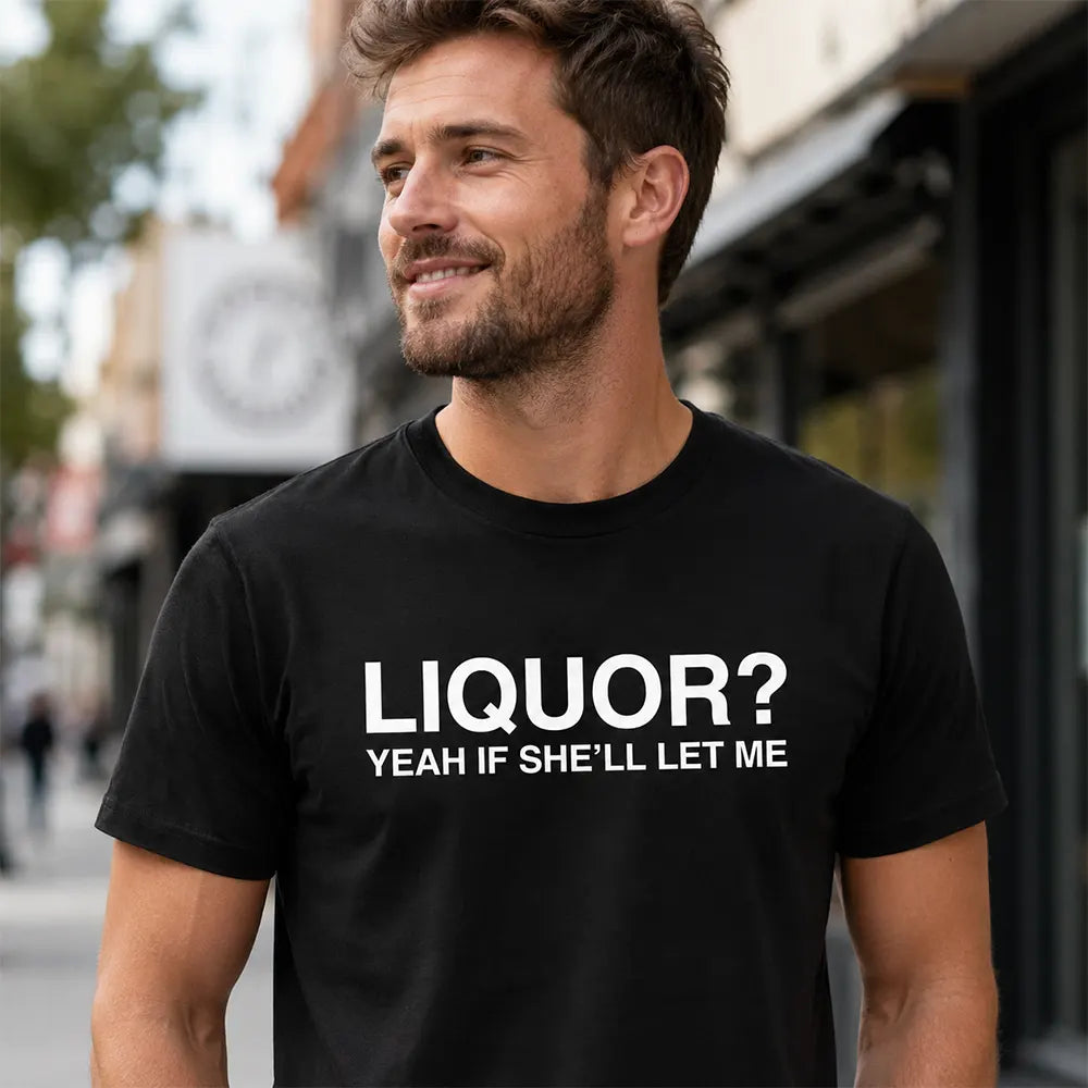 Liquor Yeah If She’ll Let Me T-Shirt / Sweatshirt / Hoodie