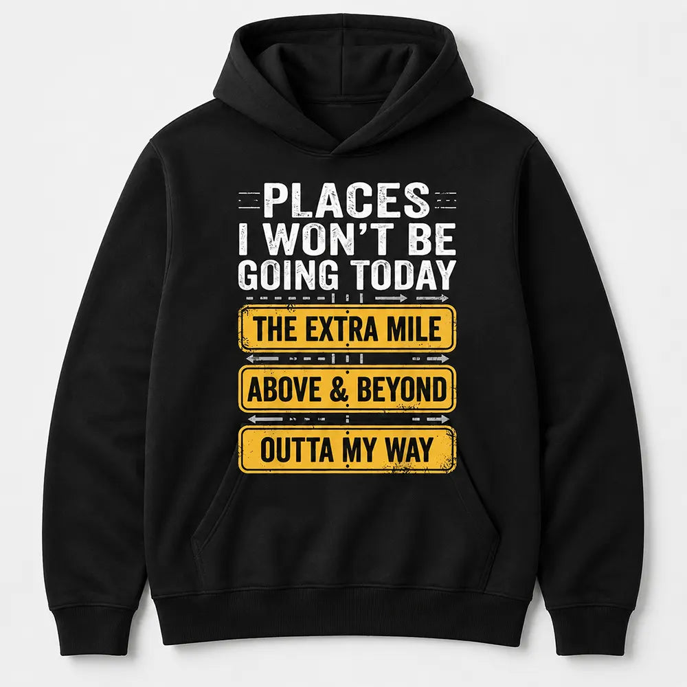 Places I Won’t Be Going Today T-Shirt / Sweatshirt / Hoodie