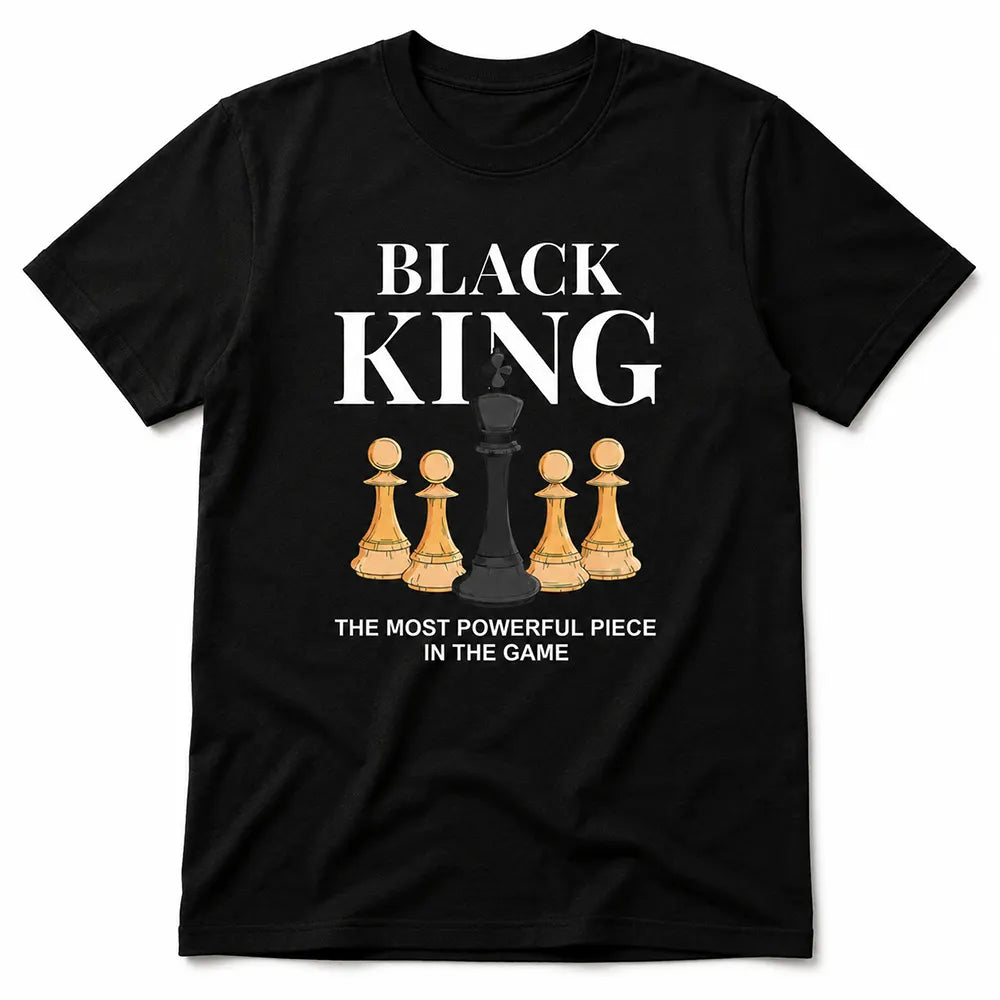 Black King The Most Powerful Piece In The Game T-Shirt / Sweatshirt / Hoodie