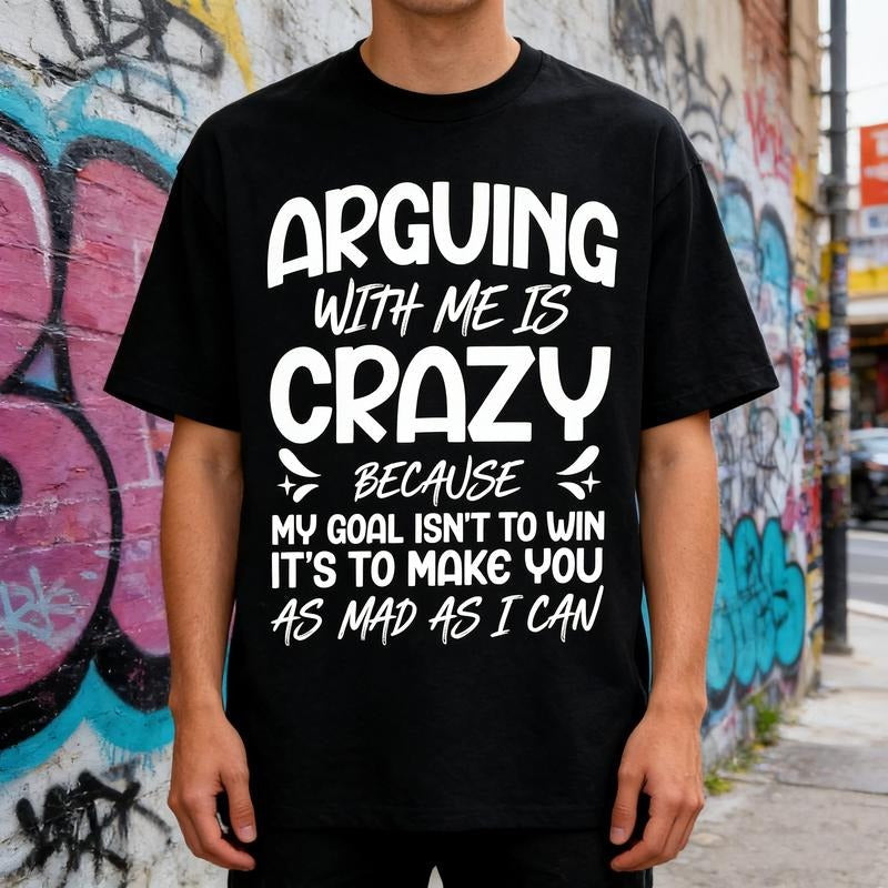 Arguing With Me Is Crazy Funny Sarcastic Quote T-Shirt / Sweatshirt / Hoodie