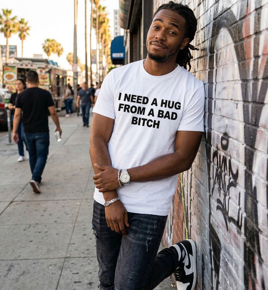 I Need A Hug From A Bad B*tch Premium Streetwear Unisex T-Shirt / Sweatshirt / Hoodie