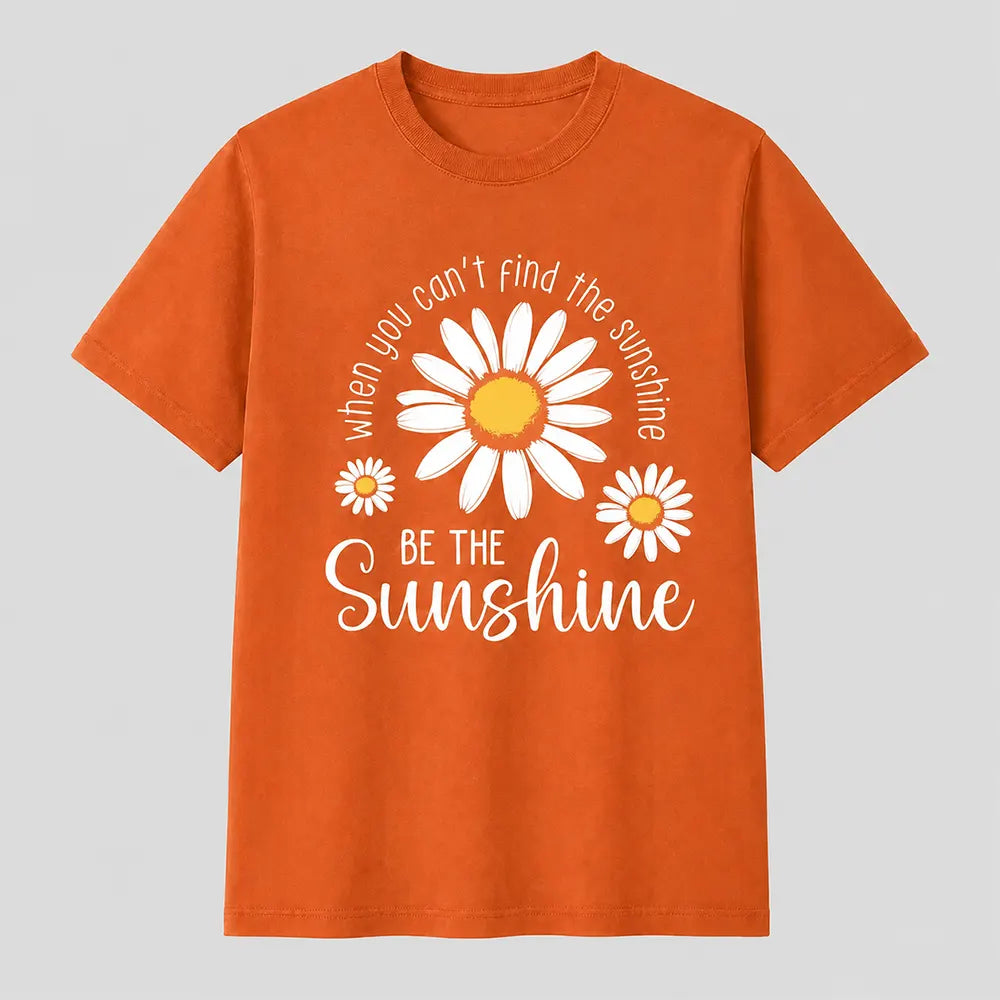 When You Can’t Find The Sunshine Be The Sunshine T-Shirt / Sweatshirt / Hoodie