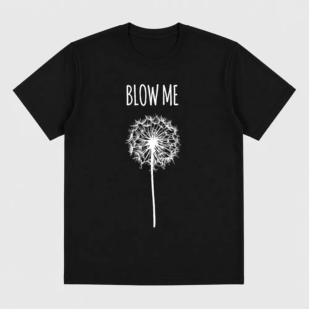 Blow Me Dandelion Flower Humor T-Shirt / Sweatshirt / Hoodie