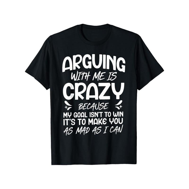 Arguing With Me Is Crazy Funny Sarcastic Quote T-Shirt / Sweatshirt / Hoodie