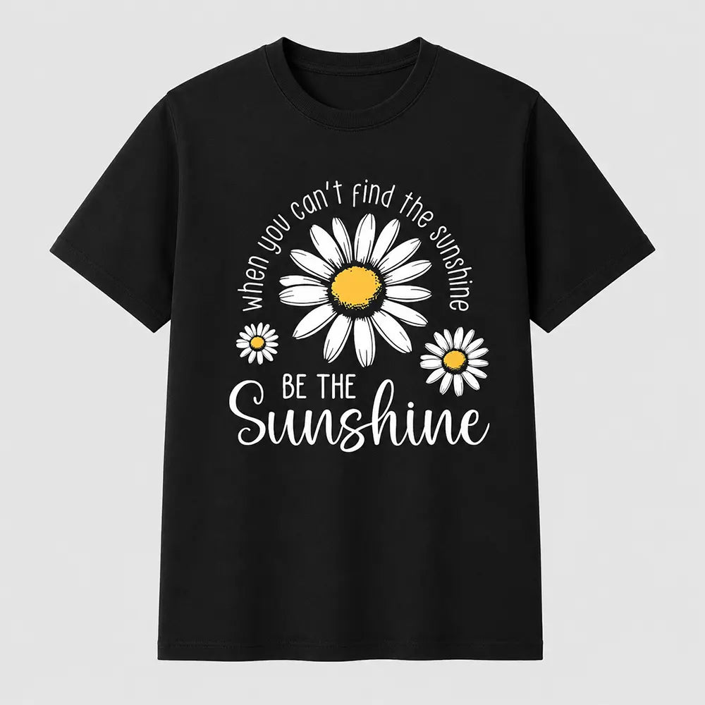 When You Can’t Find The Sunshine Be The Sunshine T-Shirt / Sweatshirt / Hoodie