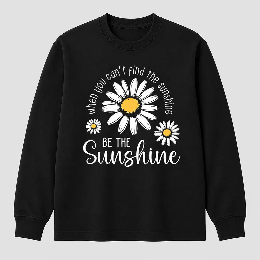 When You Can’t Find The Sunshine Be The Sunshine T-Shirt / Sweatshirt / Hoodie