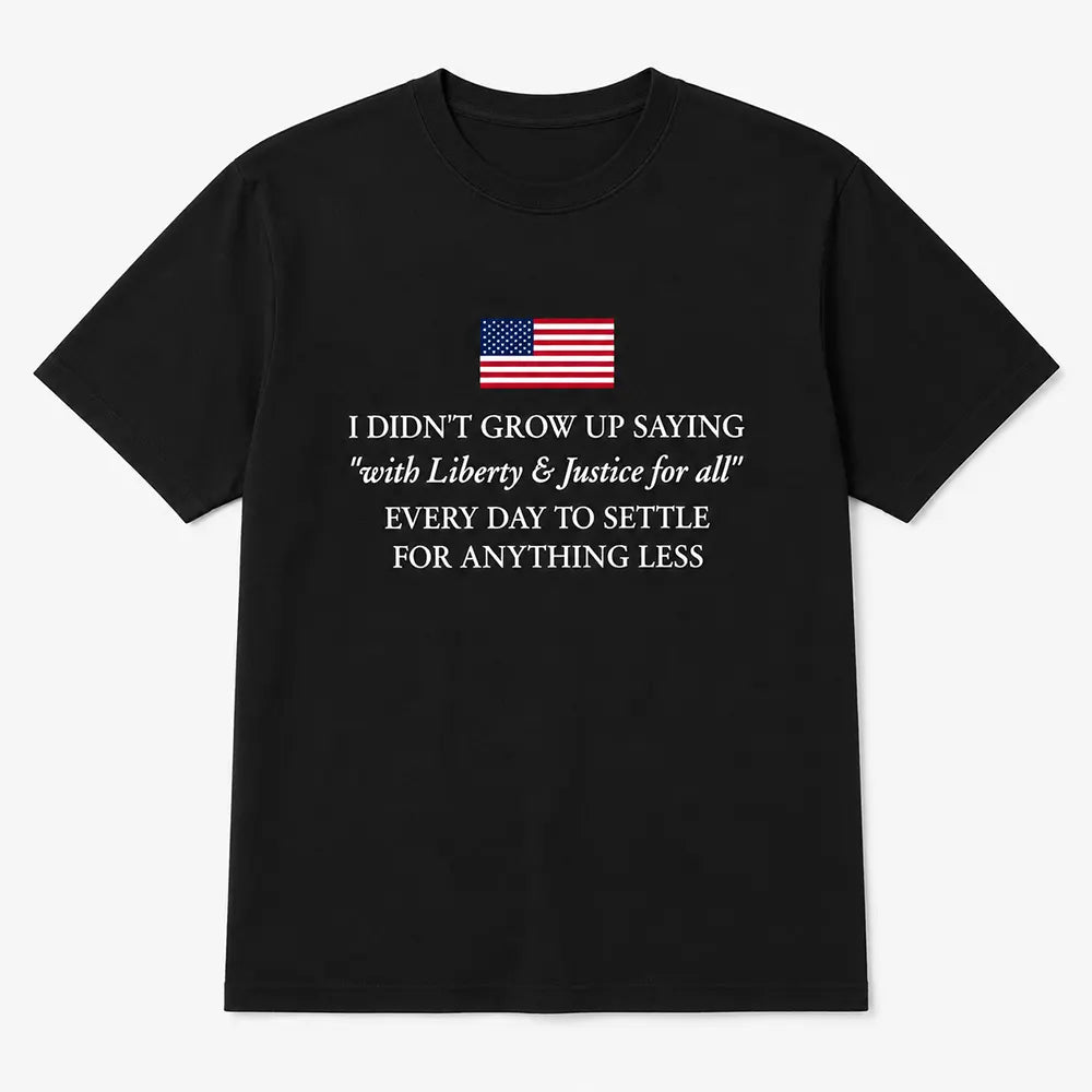 Liberty And Justice For All Never Settle For Less T-Shirt / Sweatshirt / Hoodie