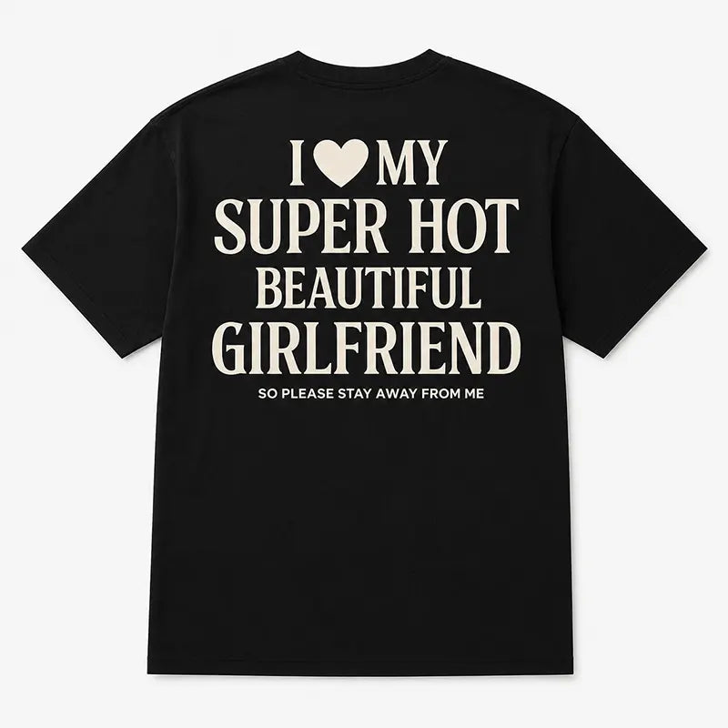 I Love My Super Hot Beautiful Girlfriend T-Shirt / Sweatshirt / Hoodie
