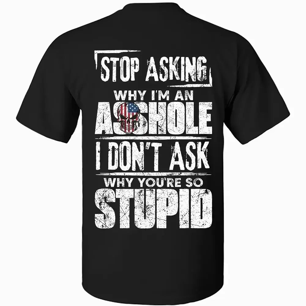 I Don’t Ask Why You’re So Stupid T-Shirt / Sweatshirt / Hoodie