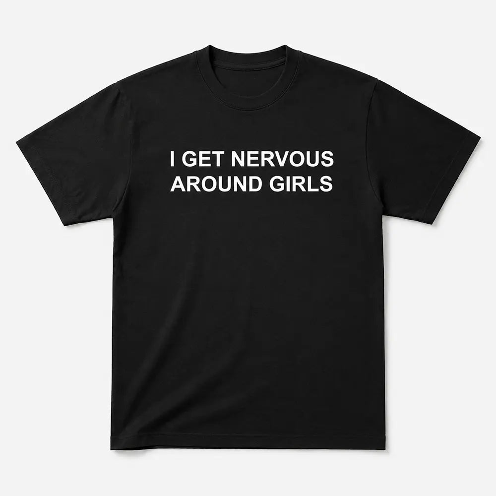 I Get Nervous Around Girls T-Shirt / Sweatshirt / Hoodie