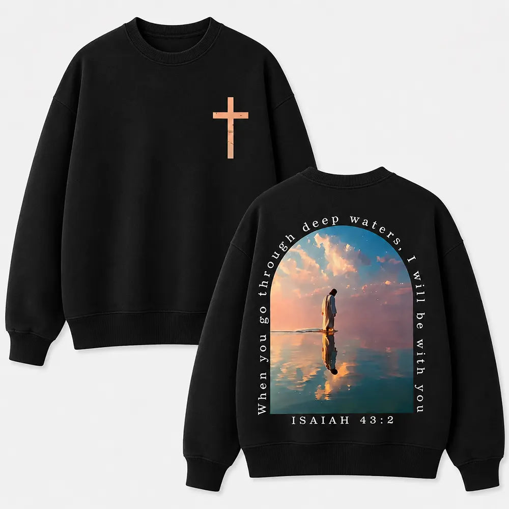 When You Go Through Deep Waters T-Shirt / Sweatshirt / Hoodie