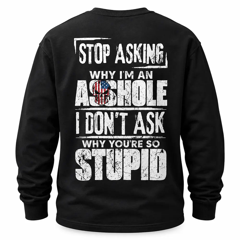 I Don’t Ask Why You’re So Stupid T-Shirt / Sweatshirt / Hoodie
