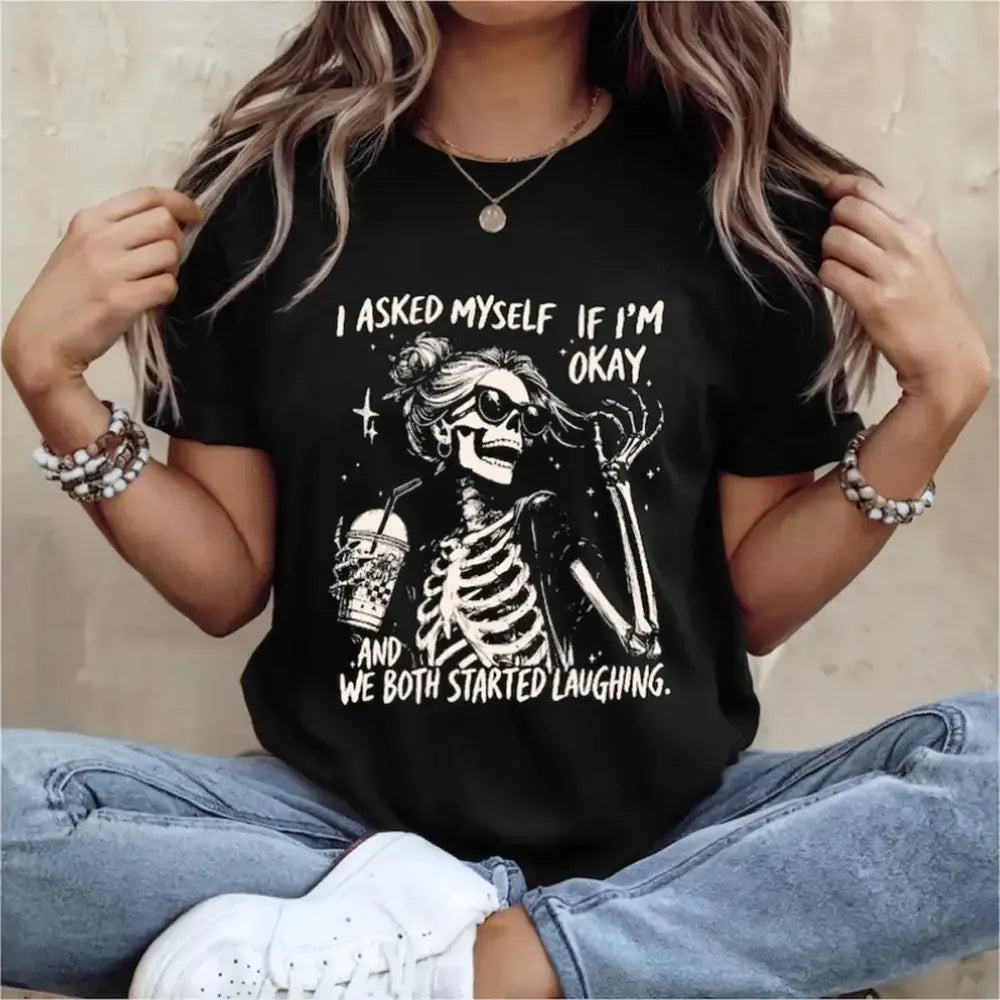 I Asked Myself If I’m Okay Skeleton T-Shirt / Sweatshirt / Hoodie