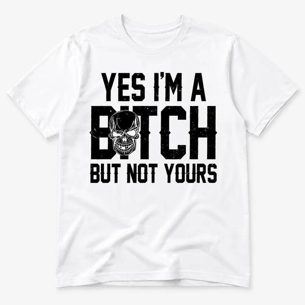 Yes I’m A Btch But Not Yours T-Shirt / Sweatshirt / Hoodie