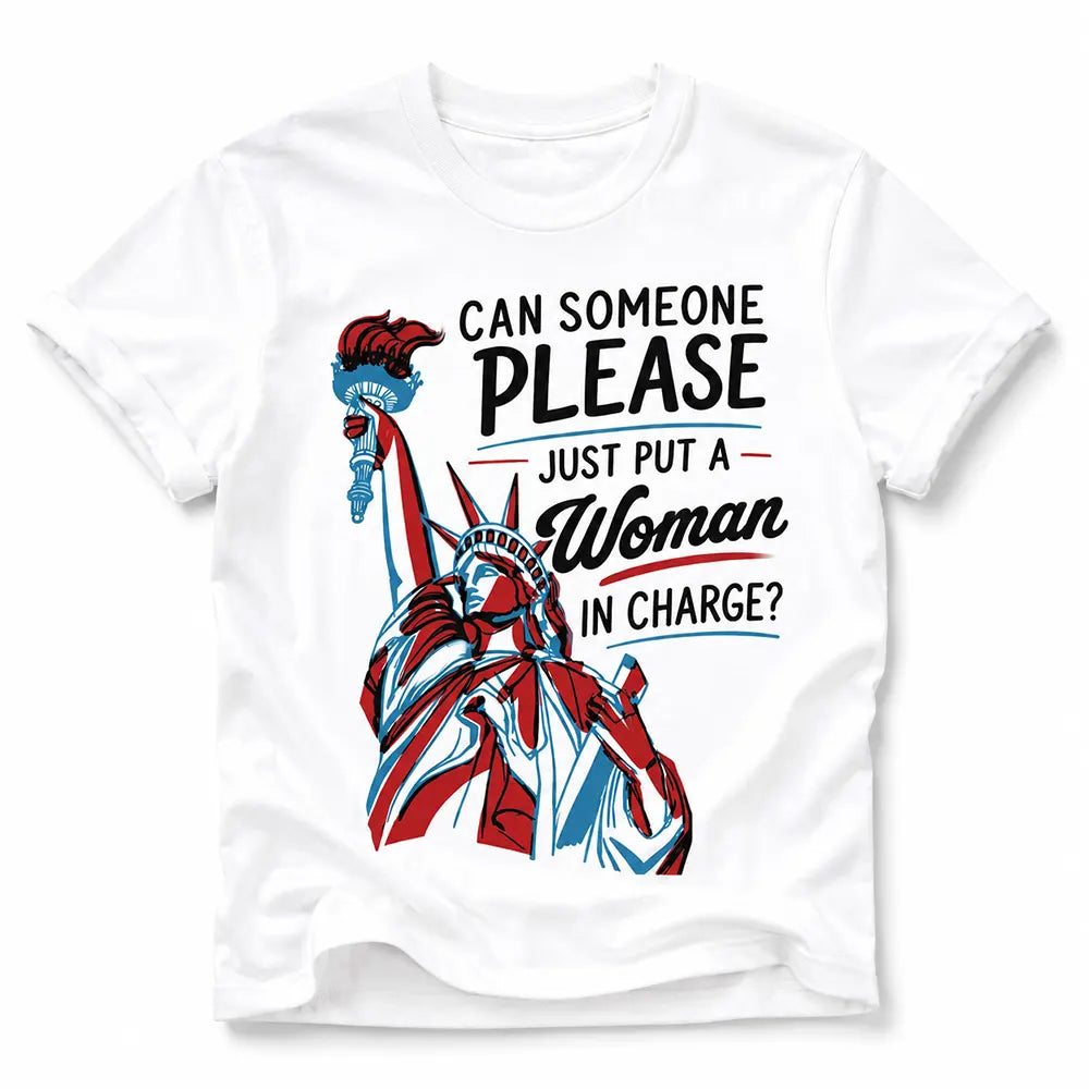 Can Someone Please Put A Woman In Charge T-Shirt / Sweatshirt / Hoodie