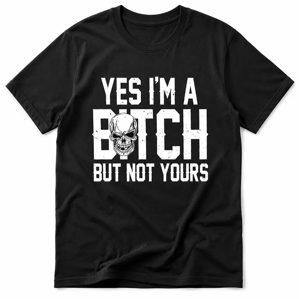 Yes I’m A Btch But Not Yours T-Shirt / Sweatshirt / Hoodie