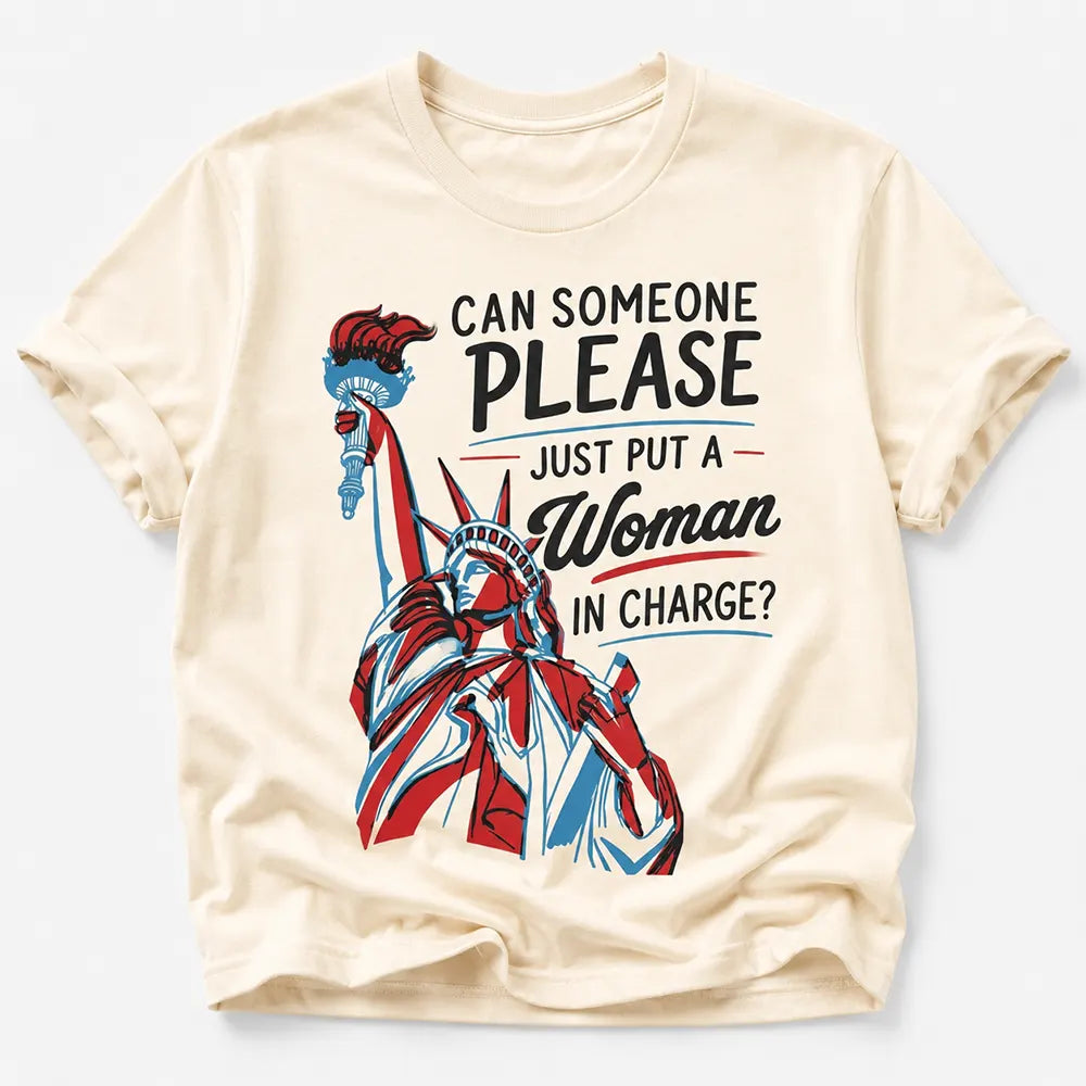 Can Someone Please Put A Woman In Charge T-Shirt / Sweatshirt / Hoodie