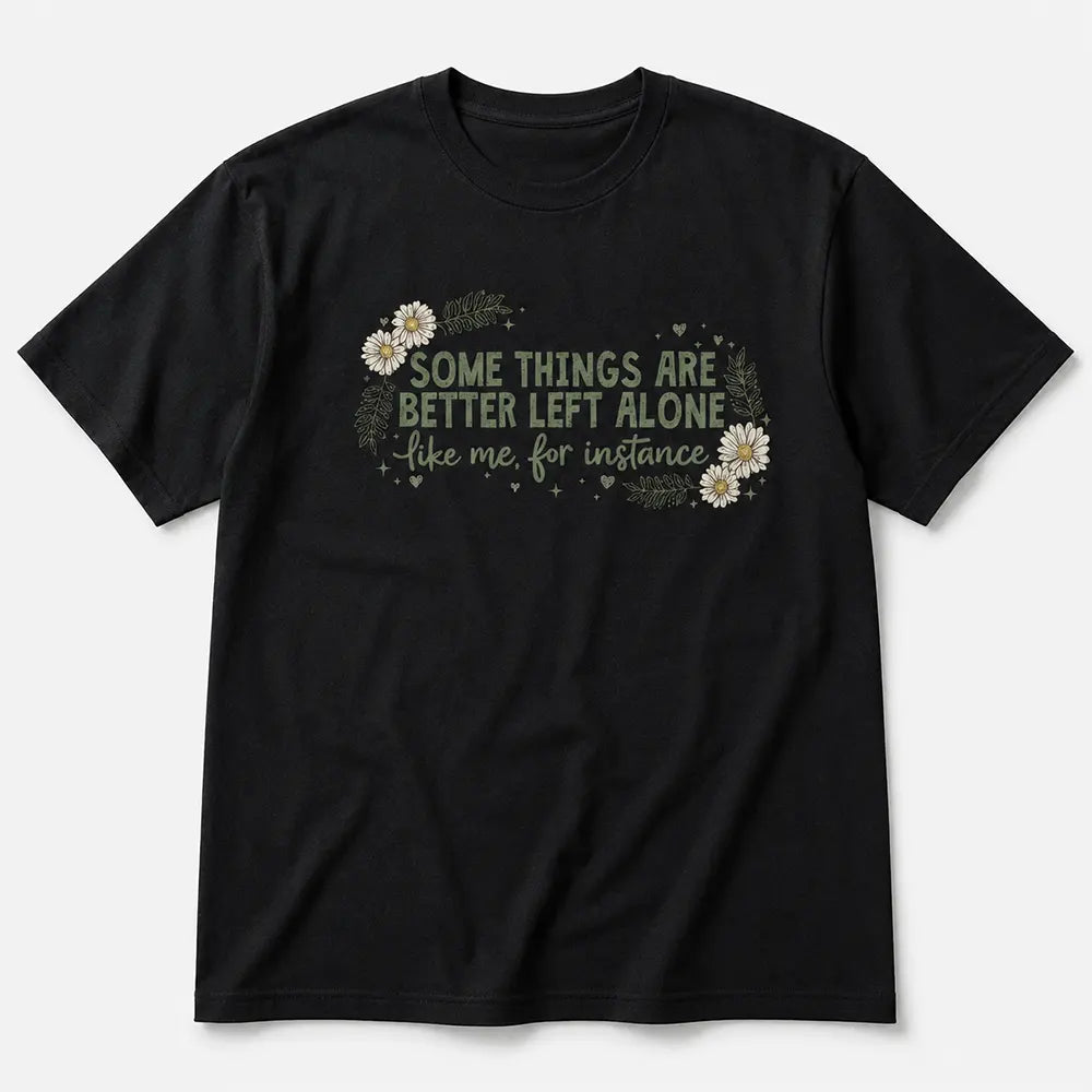 Some Things Are Better Left Alone T-Shirt / Sweatshirt / Hoodie