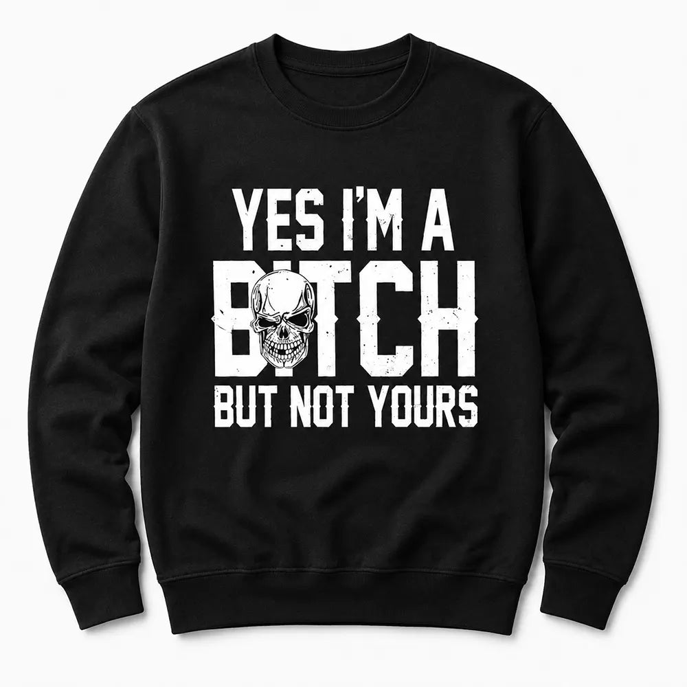 Yes I’m A Btch But Not Yours T-Shirt / Sweatshirt / Hoodie