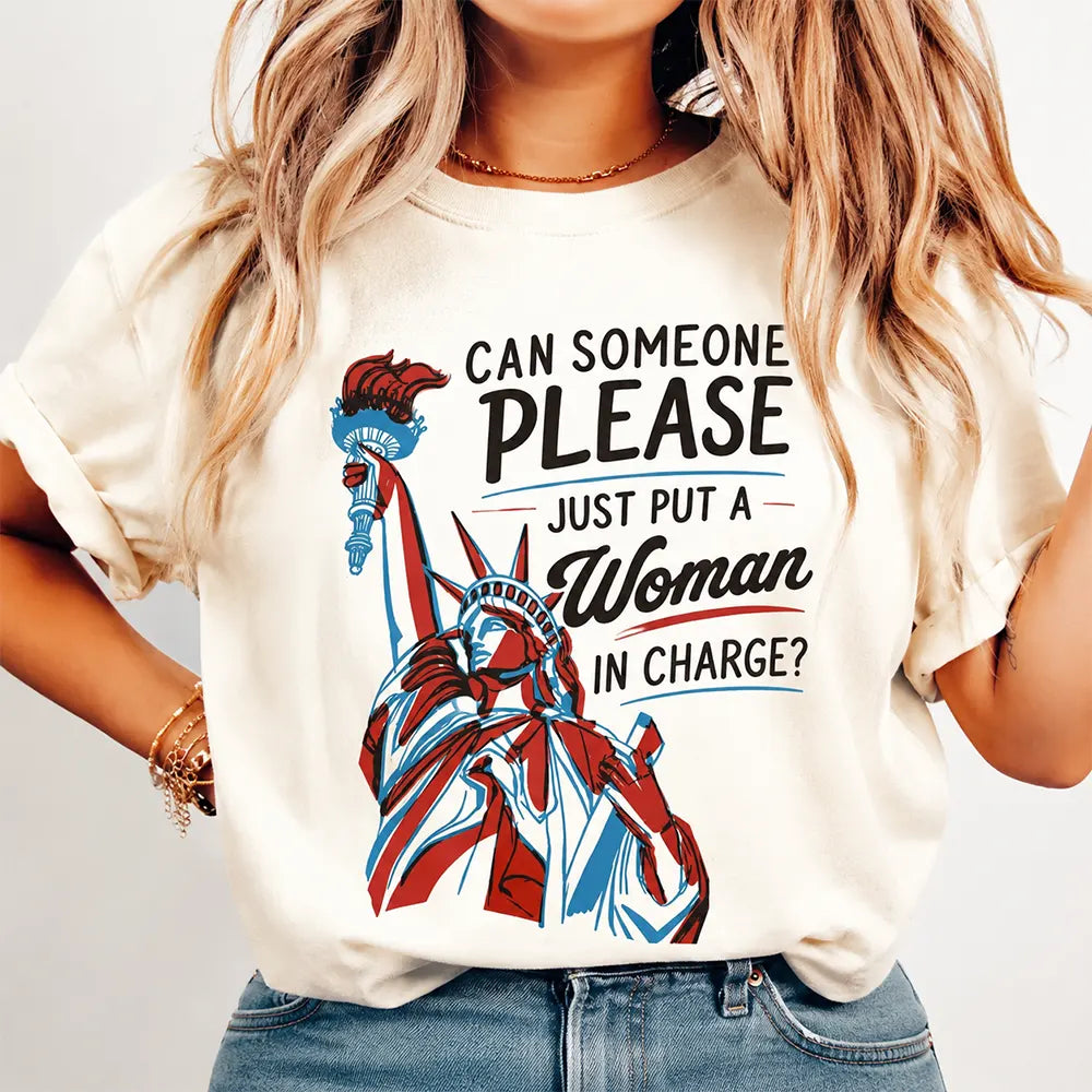 Can Someone Please Put A Woman In Charge T-Shirt / Sweatshirt / Hoodie