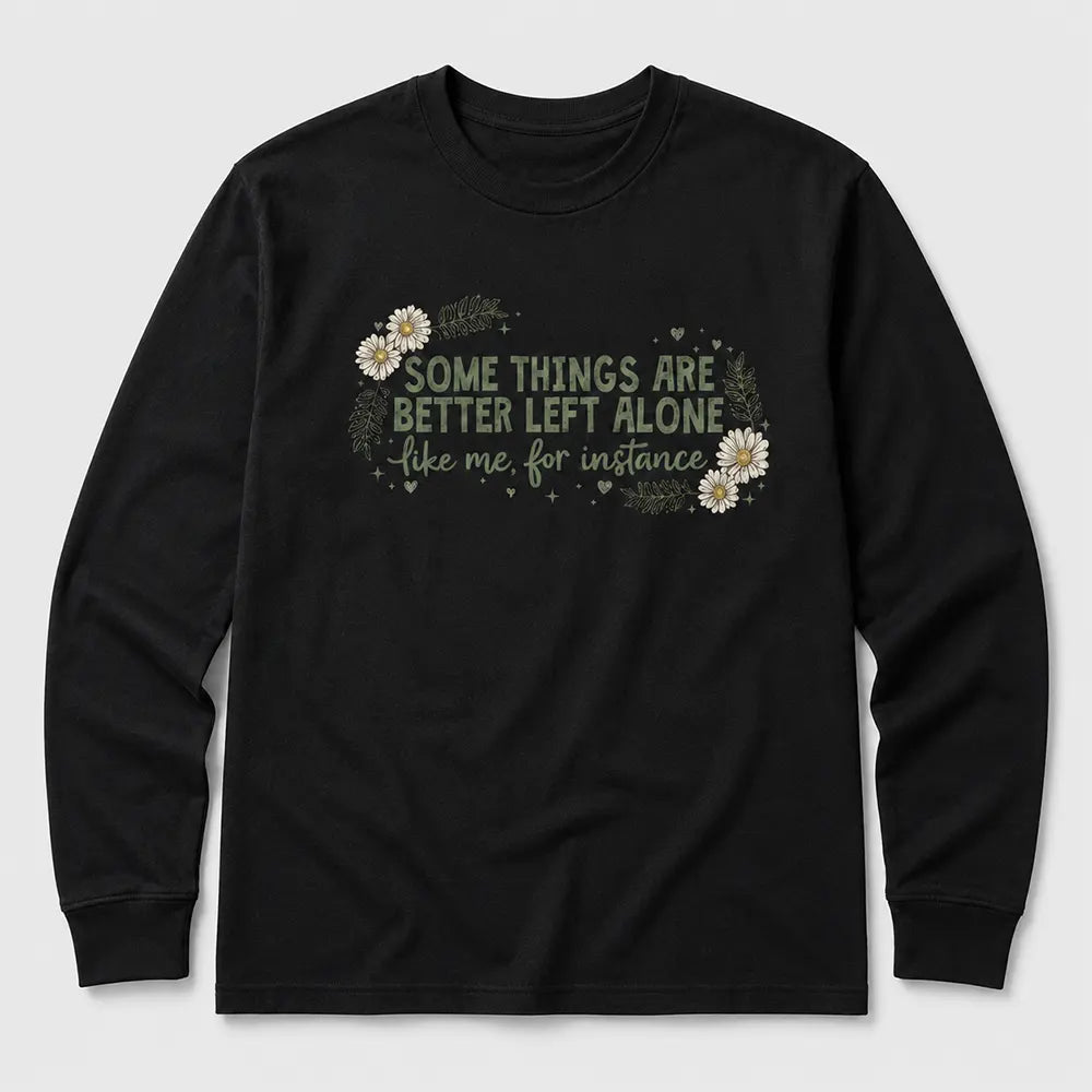 Some Things Are Better Left Alone T-Shirt / Sweatshirt / Hoodie